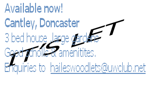 Available now!
Cantley, Doncaster
3 bed house ,large gardens
Good scholls & amenitites.
Enquiries to  haileswoodlets@uwclub.net
